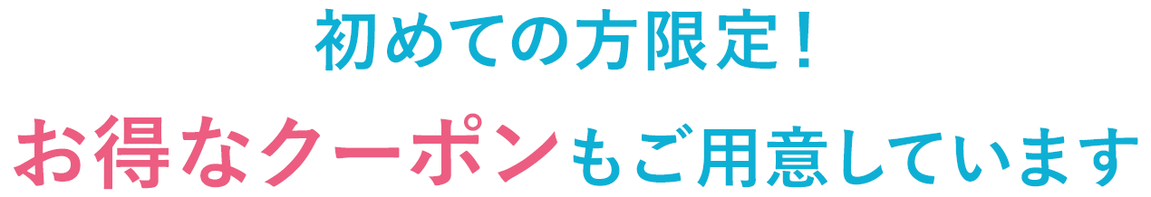 初めての方限定!お得なクーポンもご用意しています